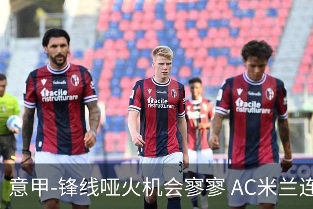 意甲-锋线哑火机会寥寥 AC米兰连平暂以2分领跑